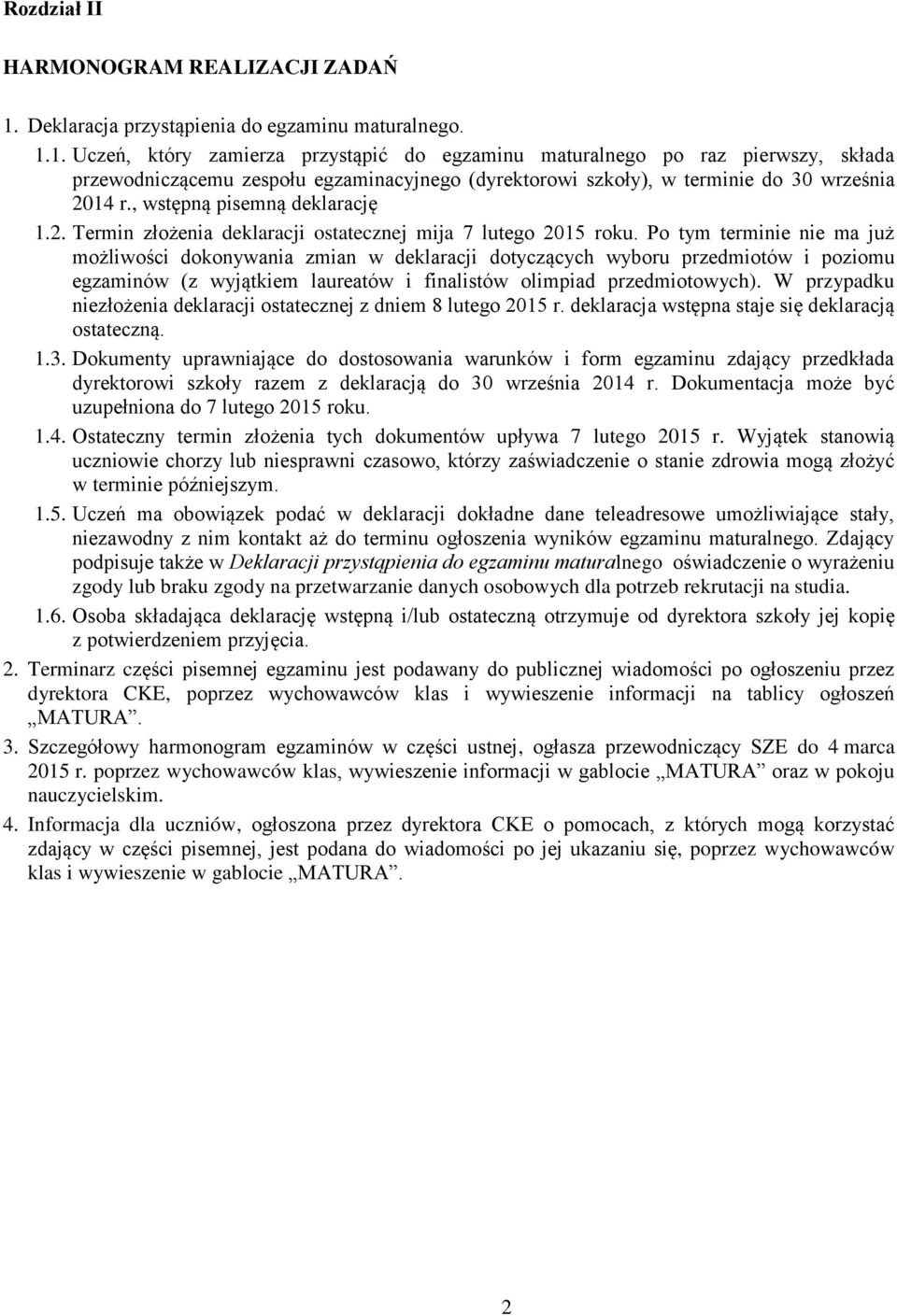 1. Uczeń, który zamierza przystąpić do egzaminu maturalnego po raz pierwszy, składa przewodniczącemu zespołu egzaminacyjnego (dyrektorowi szkoły), w terminie do 30 września 2014 r.