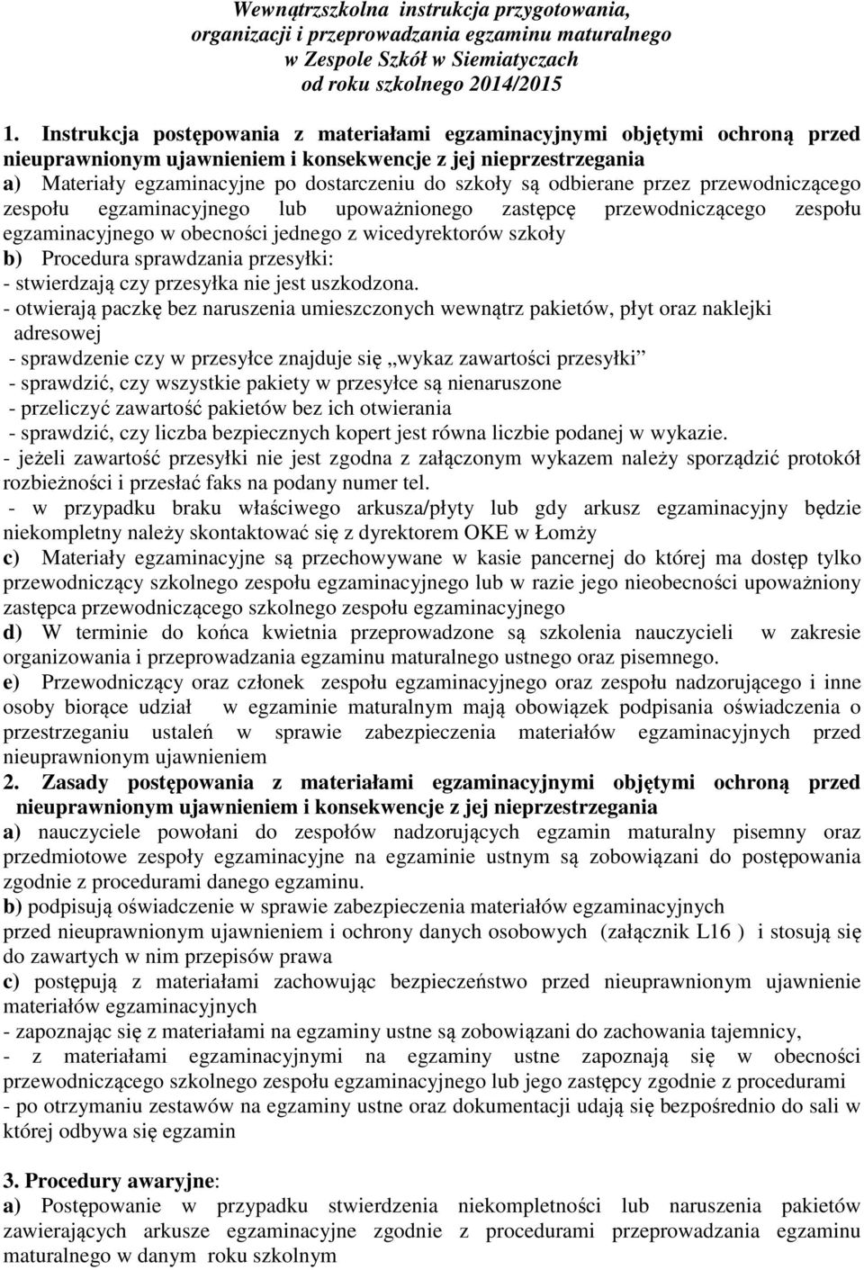 odbierane przez przewodniczącego zespołu egzaminacyjnego lub upoważnionego zastępcę przewodniczącego zespołu egzaminacyjnego w obecności jednego z wicedyrektorów szkoły b) Procedura sprawdzania