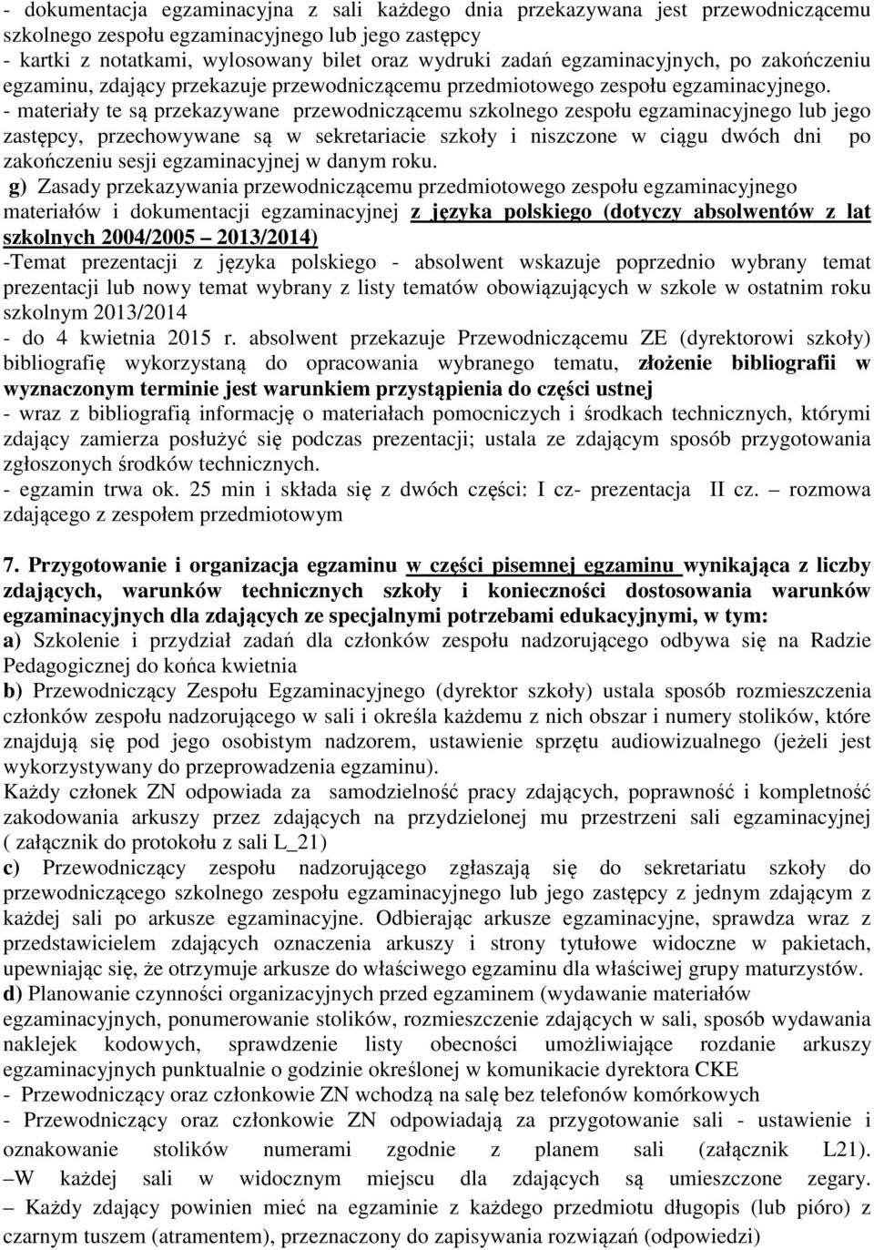 - materiały te są przekazywane przewodniczącemu szkolnego zespołu egzaminacyjnego lub jego zastępcy, przechowywane są w sekretariacie szkoły i niszczone w ciągu dwóch dni po zakończeniu sesji