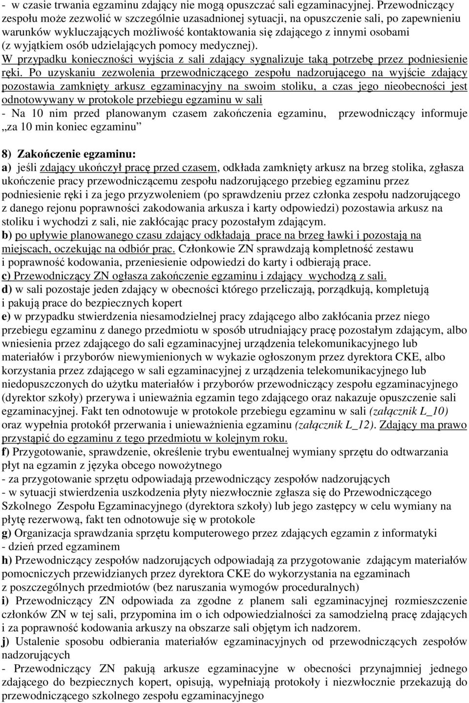 wyjątkiem osób udzielających pomocy medycznej). W przypadku konieczności wyjścia z sali zdający sygnalizuje taką potrzebę przez podniesienie ręki.