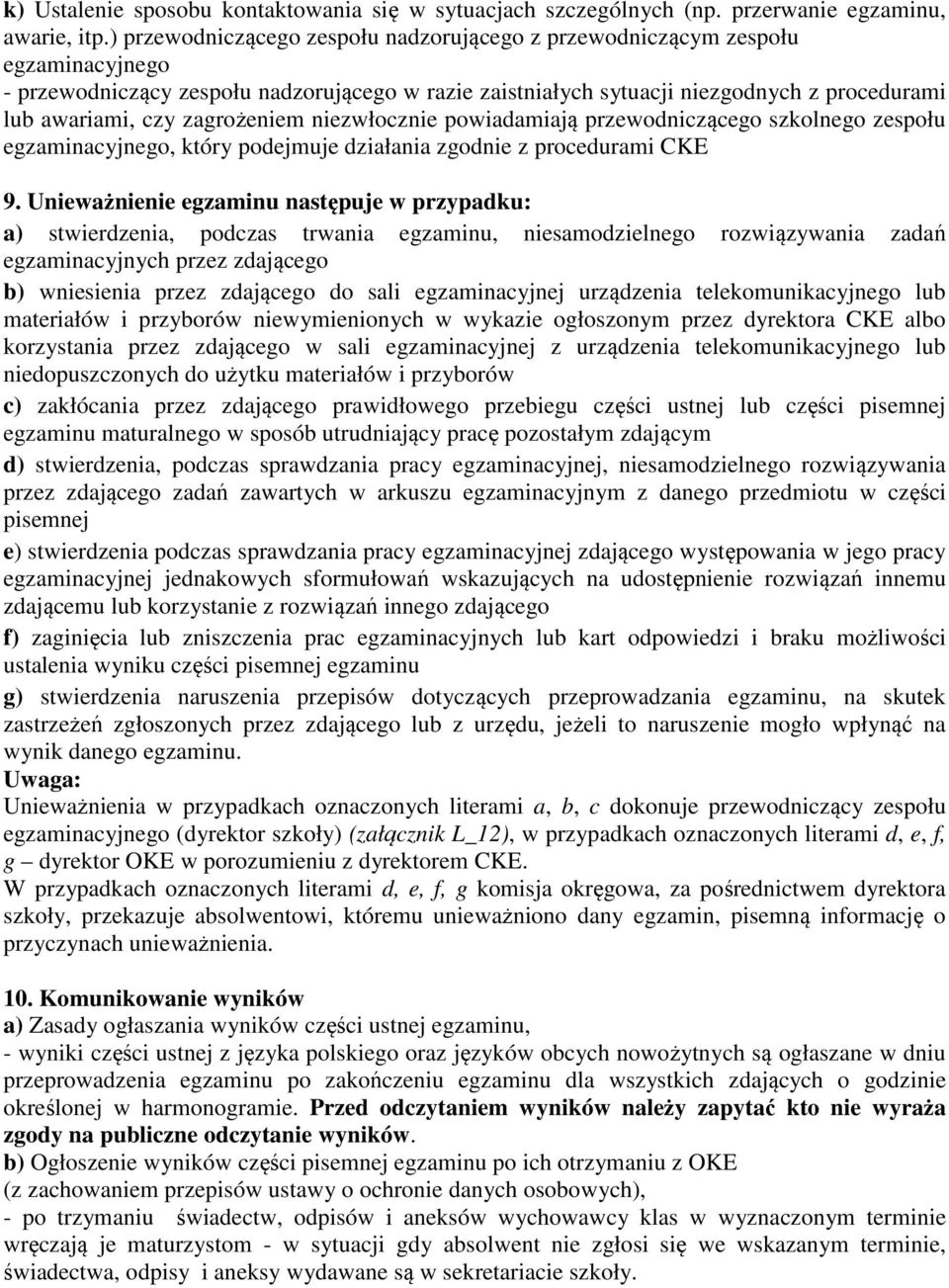 zagrożeniem niezwłocznie powiadamiają przewodniczącego szkolnego zespołu egzaminacyjnego, który podejmuje działania zgodnie z procedurami CKE 9.
