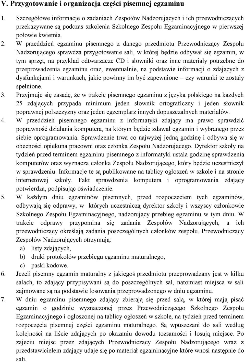 W przeddzień egzaminu pisemnego z danego przedmiotu Przewodniczący Zespołu Nadzorującego sprawdza przygotowanie sali, w której będzie odbywał się egzamin, w tym sprzęt, na przykład odtwarzacze CD i