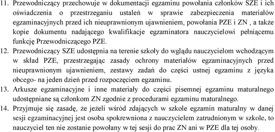 Przewodniczący SZE udostępnia na terenie szkoły do wglądu nauczycielom wchodzącym w skład PZE, przestrzegając zasady ochrony materiałów egzaminacyjnych przed nieuprawnionym ujawnieniem, zestawy zadań