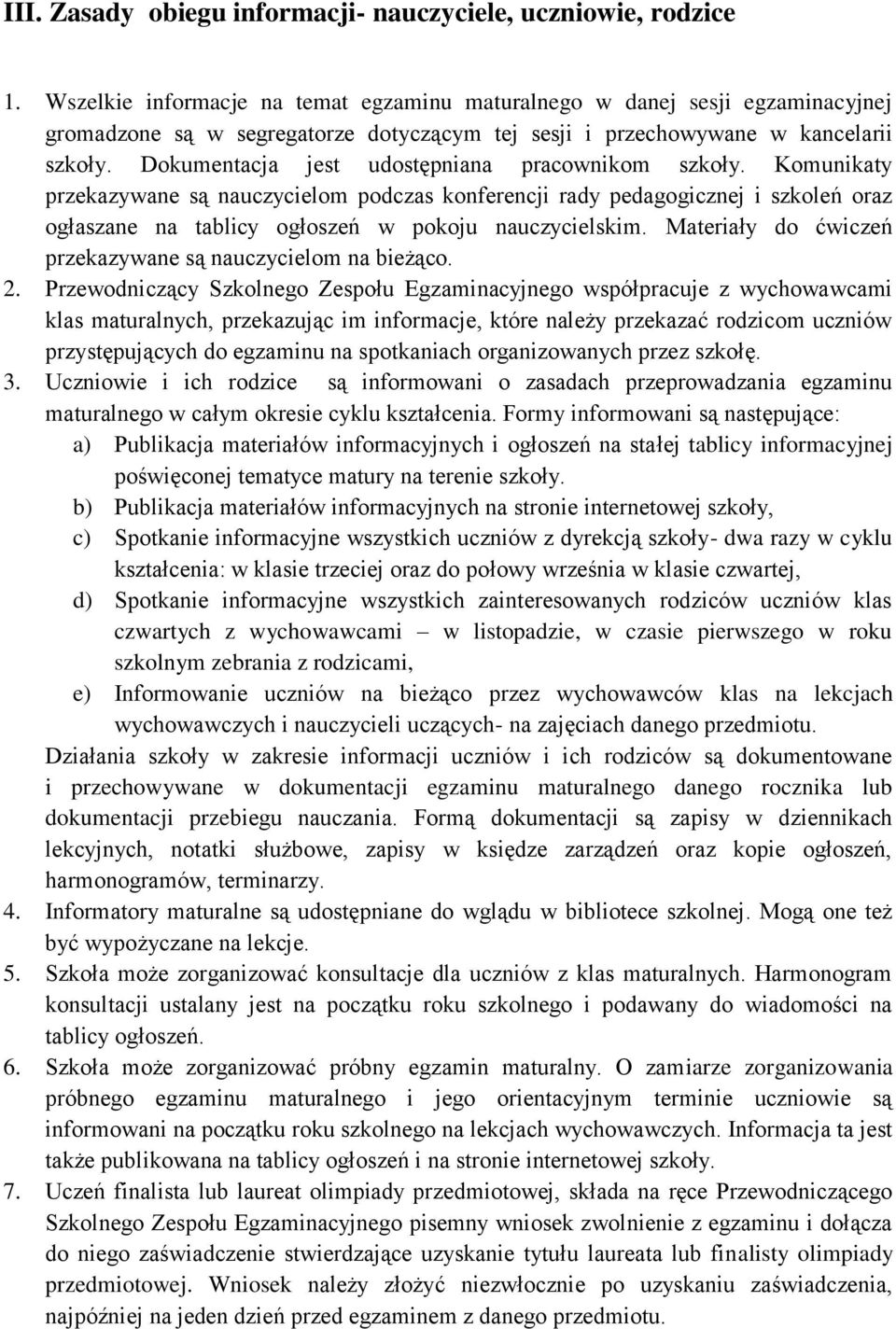 Dokumentacja jest udostępniana pracownikom szkoły. Komunikaty przekazywane są nauczycielom podczas konferencji rady pedagogicznej i szkoleń oraz ogłaszane na tablicy ogłoszeń w pokoju nauczycielskim.