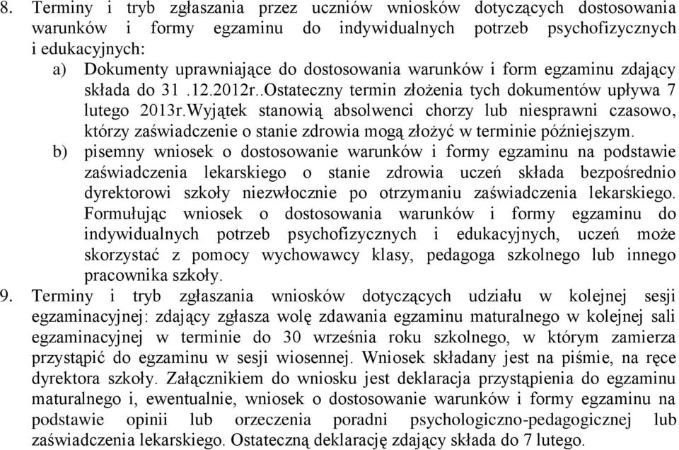 Wyjątek stanowią absolwenci chorzy lub niesprawni czasowo, którzy zaświadczenie o stanie zdrowia mogą złożyć w terminie późniejszym.