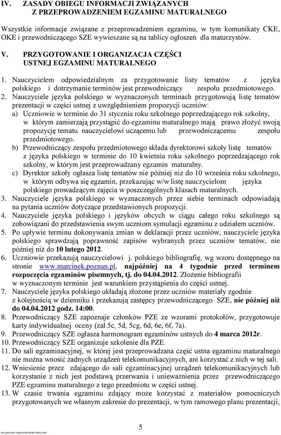 Nauczycielem odpowiedzialnym za przygotowanie listy tematów z języka polskiego i dotrzymanie terminów jest przewodniczący zespołu przedmiotowego. 2.