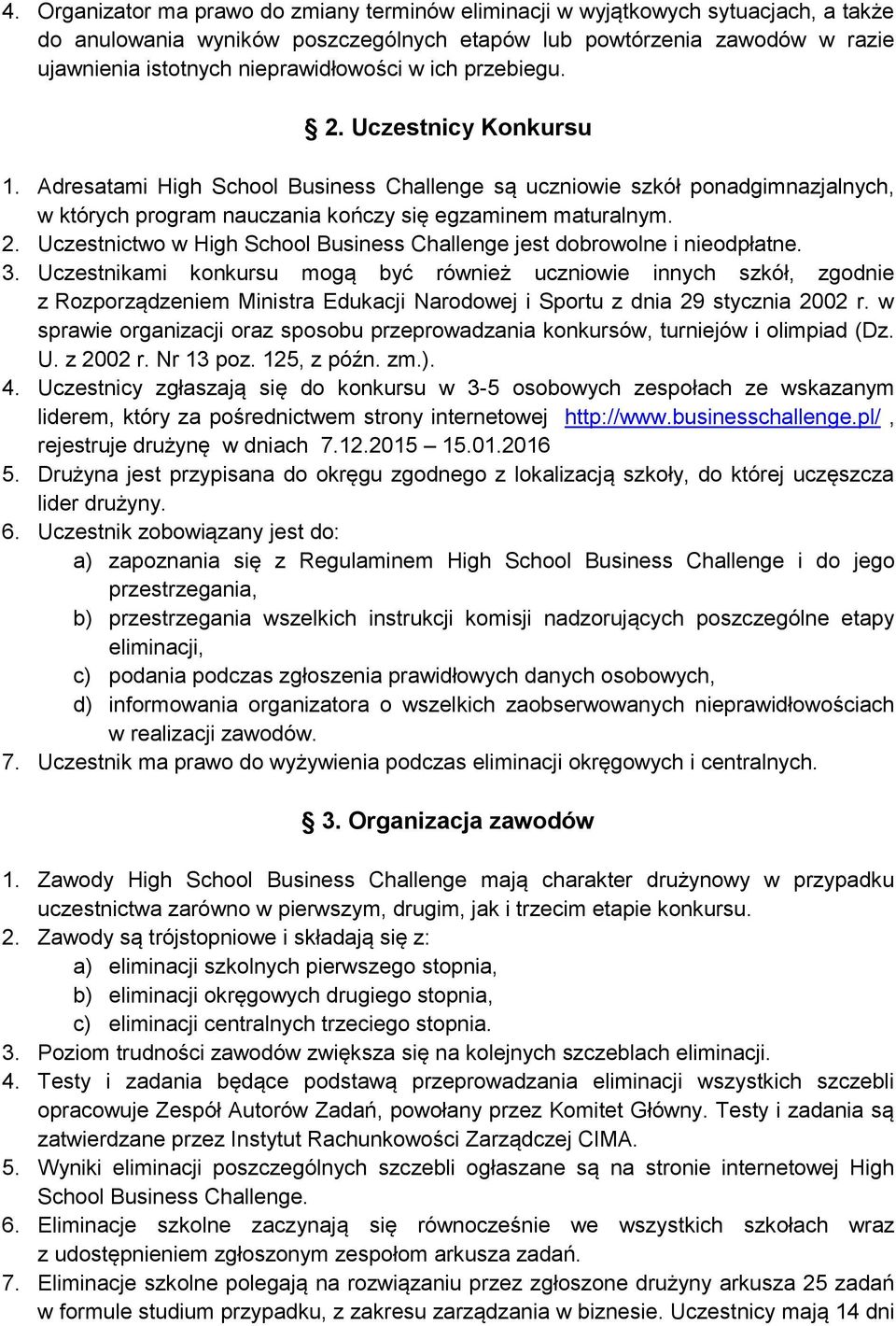 Adresatami High School Business Challenge są uczniowie szkół ponadgimnazjalnych, w których program nauczania kończy się egzaminem maturalnym. 2.