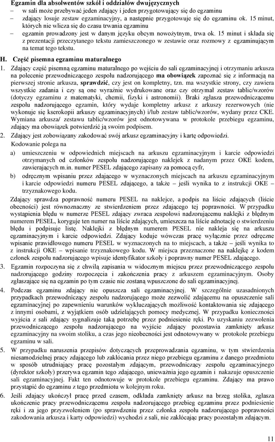 15 minut i składa się z prezentacji przeczytanego tekstu zamieszczonego w zestawie oraz rozmowy z egzaminującym na temat tego tekstu. H. Część pisemna egzaminu maturalnego 1.