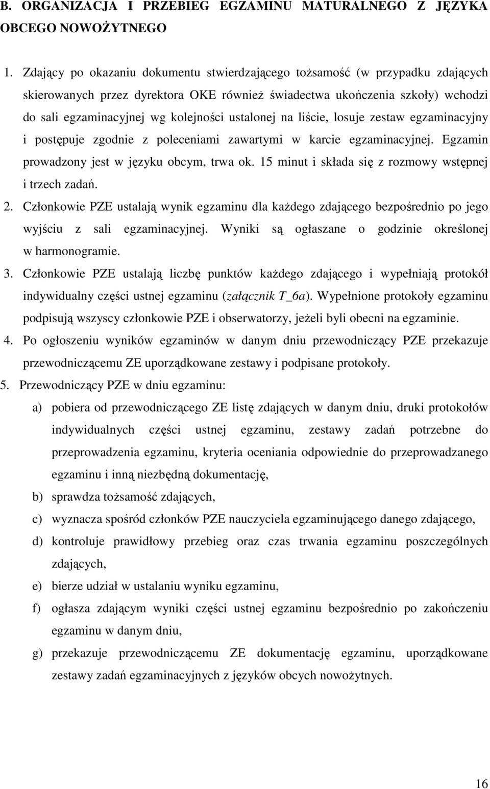 ustalonej na liście, losuje zestaw egzaminacyjny i postępuje zgodnie z poleceniami zawartymi w karcie egzaminacyjnej. Egzamin prowadzony jest w języku obcym, trwa ok.