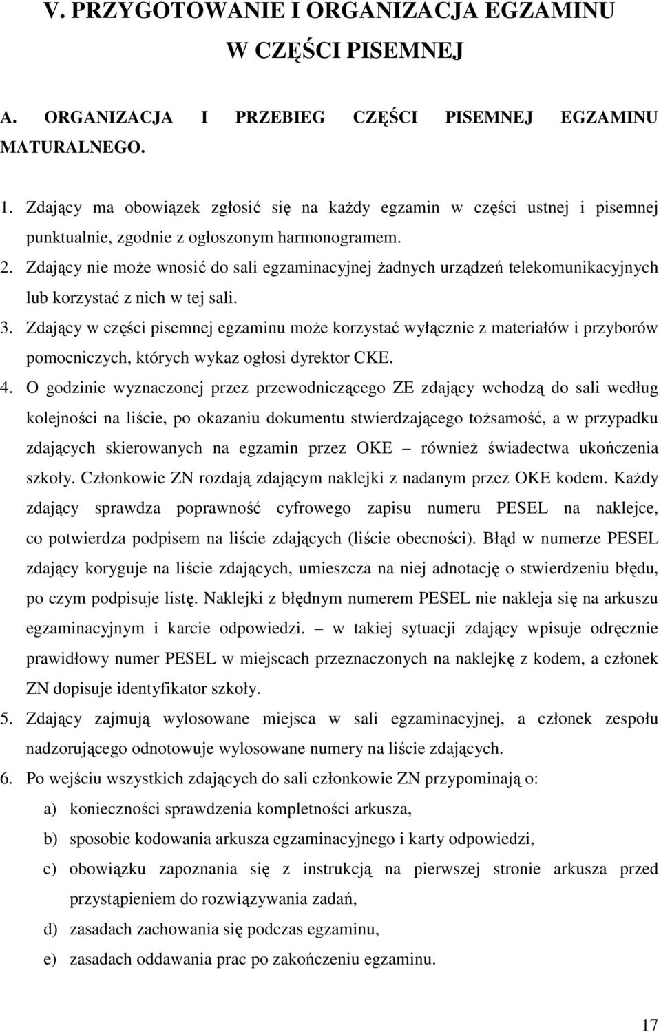 Zdający nie może wnosić do sali egzaminacyjnej żadnych urządzeń telekomunikacyjnych lub korzystać z nich w tej sali. 3.