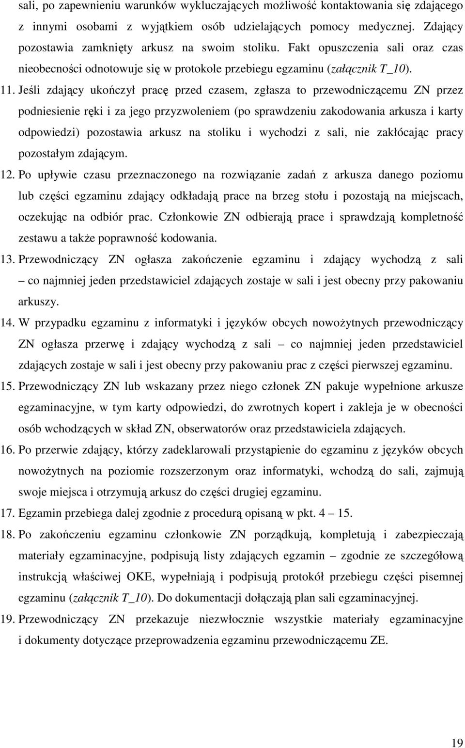 Jeśli zdający ukończył pracę przed czasem, zgłasza to przewodniczącemu ZN przez podniesienie ręki i za jego przyzwoleniem (po sprawdzeniu zakodowania arkusza i karty odpowiedzi) pozostawia arkusz na