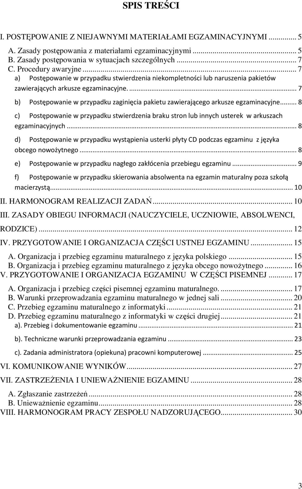 ... 7 b) Postępowanie w przypadku zaginięcia pakietu zawierającego arkusze egzaminacyjne... 8 c) Postępowanie w przypadku stwierdzenia braku stron lub innych usterek w arkuszach egzaminacyjnych.