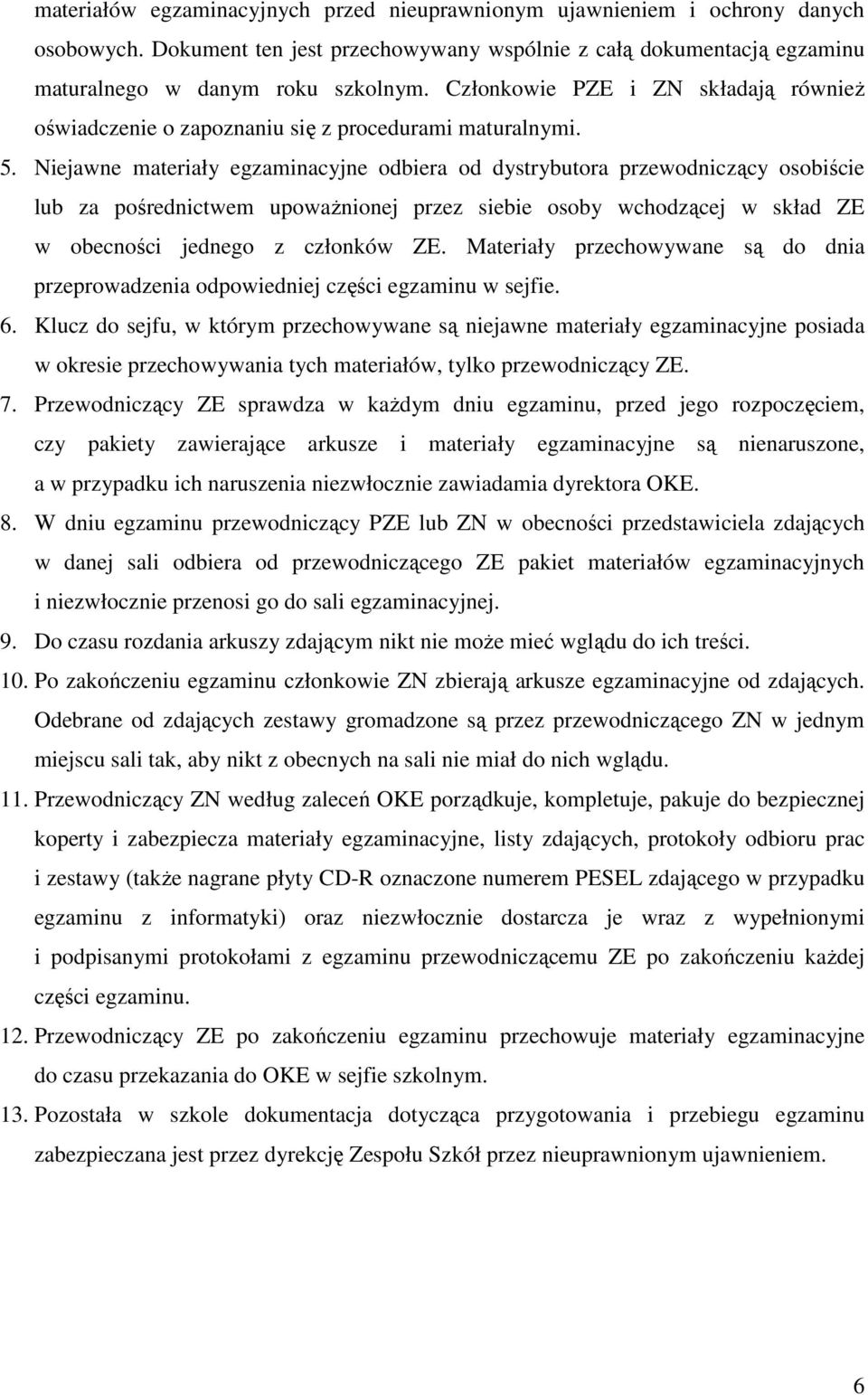 Niejawne materiały egzaminacyjne odbiera od dystrybutora przewodniczący osobiście lub za pośrednictwem upoważnionej przez siebie osoby wchodzącej w skład ZE w obecności jednego z członków ZE.