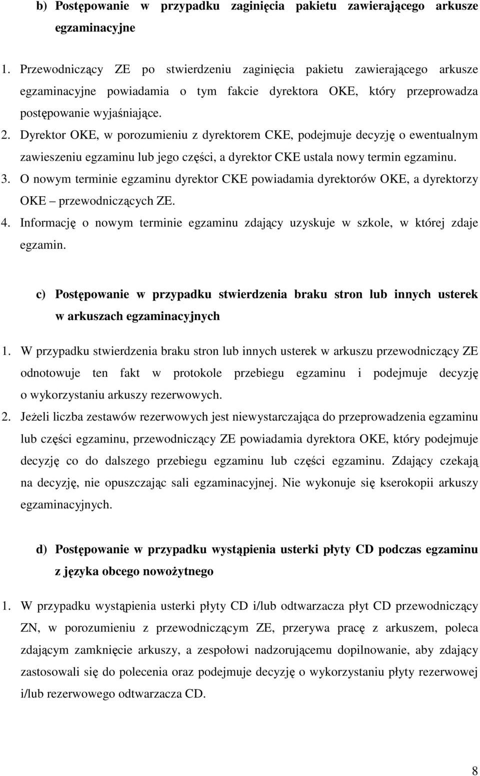 Dyrektor OKE, w porozumieniu z dyrektorem CKE, podejmuje decyzję o ewentualnym zawieszeniu egzaminu lub jego części, a dyrektor CKE ustala nowy termin egzaminu. 3.