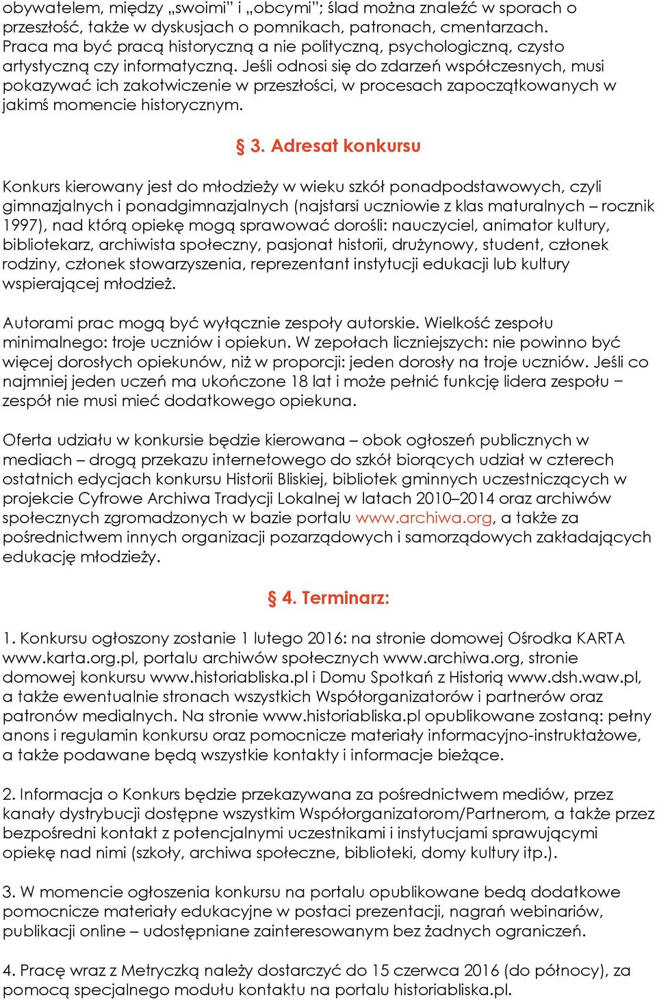 Jeśli odnosi się do zdarzeń współczesnych, musi pokazywać ich zakotwiczenie w przeszłości, w procesach zapoczątkowanych w jakimś momencie historycznym. 3.