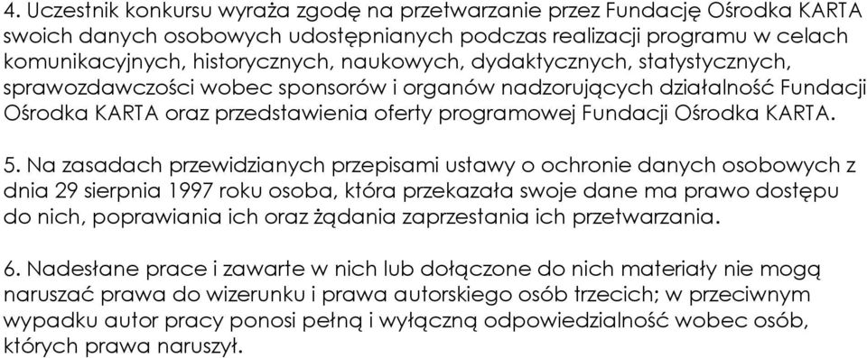 Na zasadach przewidzianych przepisami ustawy o ochronie danych osobowych z dnia 29 sierpnia 1997 roku osoba, która przekazała swoje dane ma prawo dostępu do nich, poprawiania ich oraz żądania