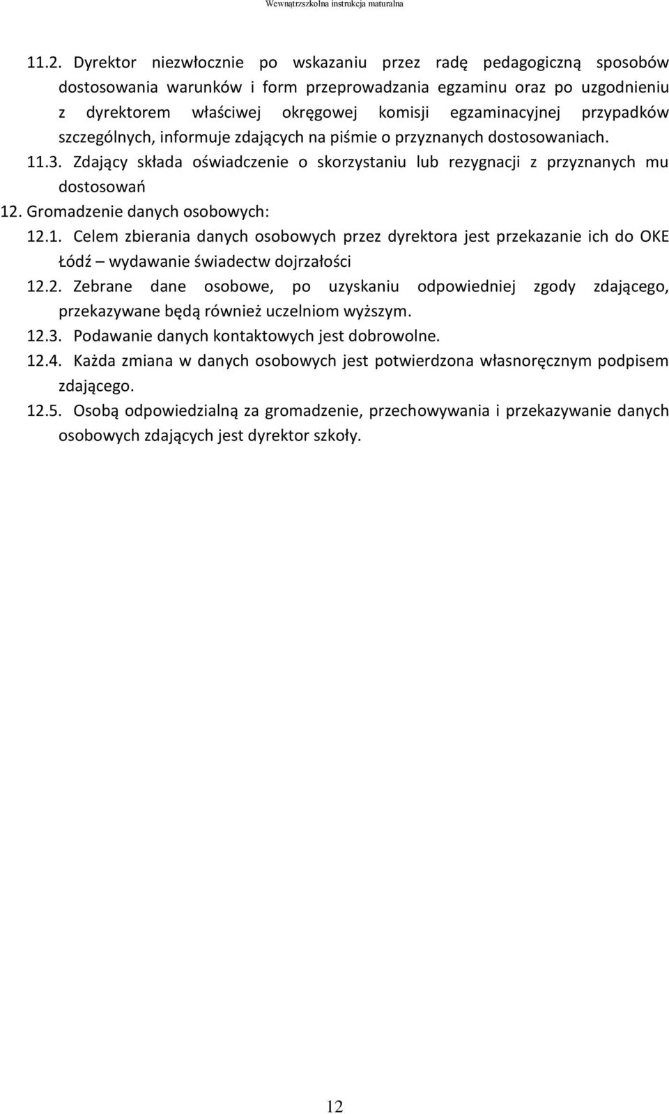 Gromadzenie danych osobowych: 12.1. Celem zbierania danych osobowych przez dyrektora jest przekazanie ich do OKE Łódź wydawanie świadectw dojrzałości 12.2. Zebrane dane osobowe, po uzyskaniu odpowiedniej zgody zdającego, przekazywane będą również uczelniom wyższym.