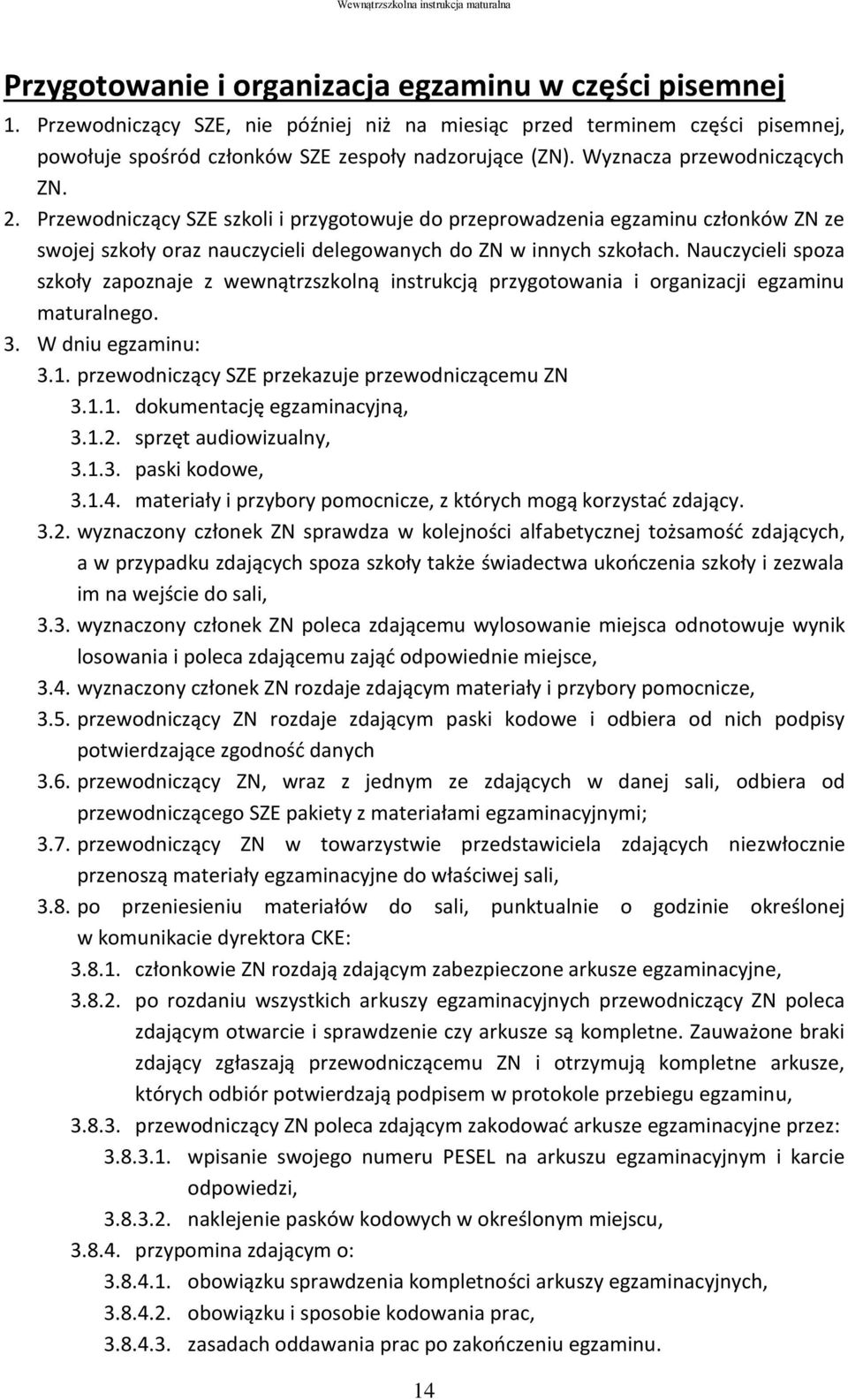 Nauczycieli spoza szkoły zapoznaje z wewnątrzszkolną instrukcją przygotowania i organizacji egzaminu maturalnego. 3. W dniu egzaminu: 3.1. przewodniczący SZE przekazuje przewodniczącemu ZN 3.1.1. dokumentację egzaminacyjną, 3.