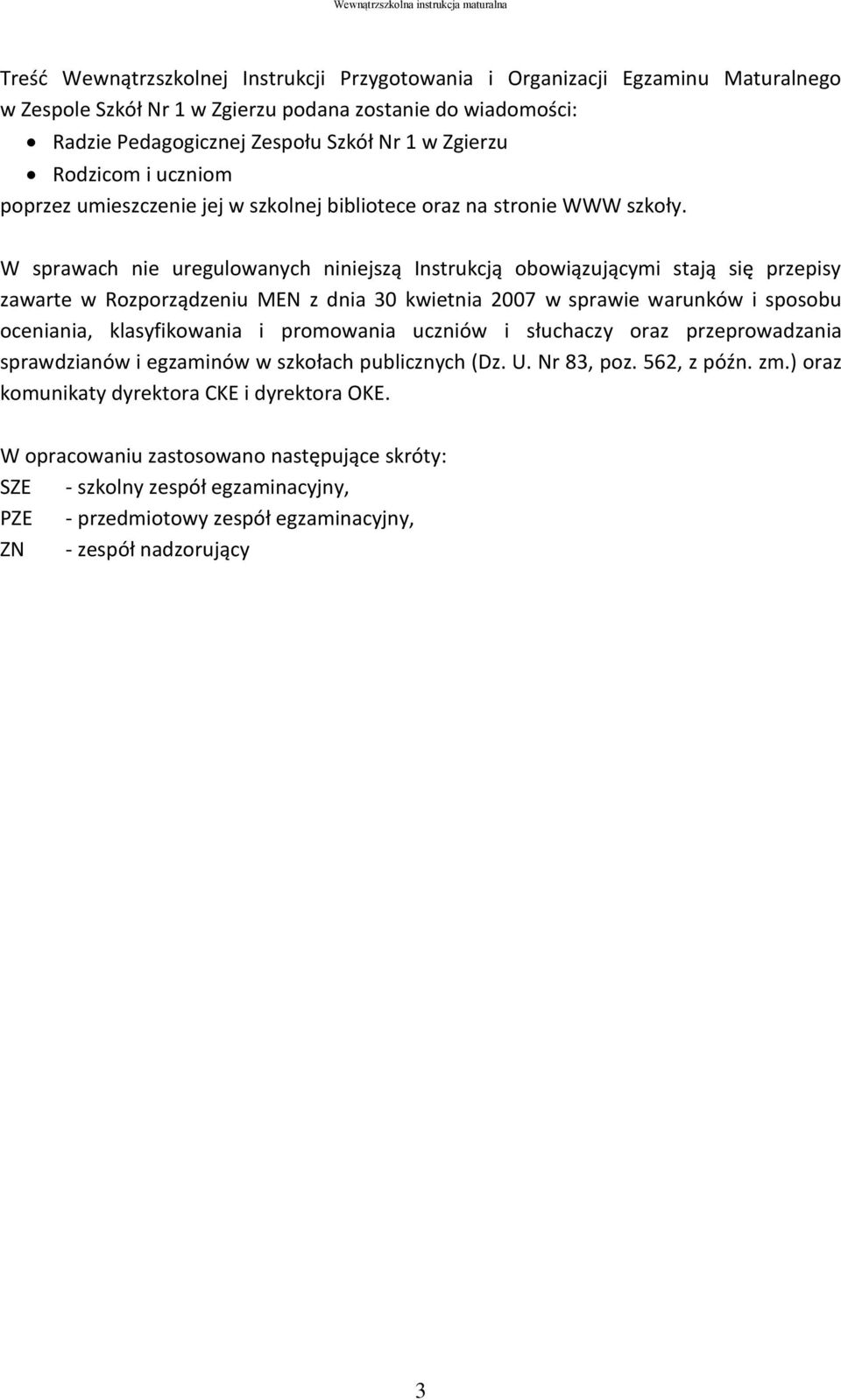 W sprawach nie uregulowanych niniejszą Instrukcją obowiązującymi stają się przepisy zawarte w Rozporządzeniu MEN z dnia 30 kwietnia 2007 w sprawie warunków i sposobu oceniania, klasyfikowania i