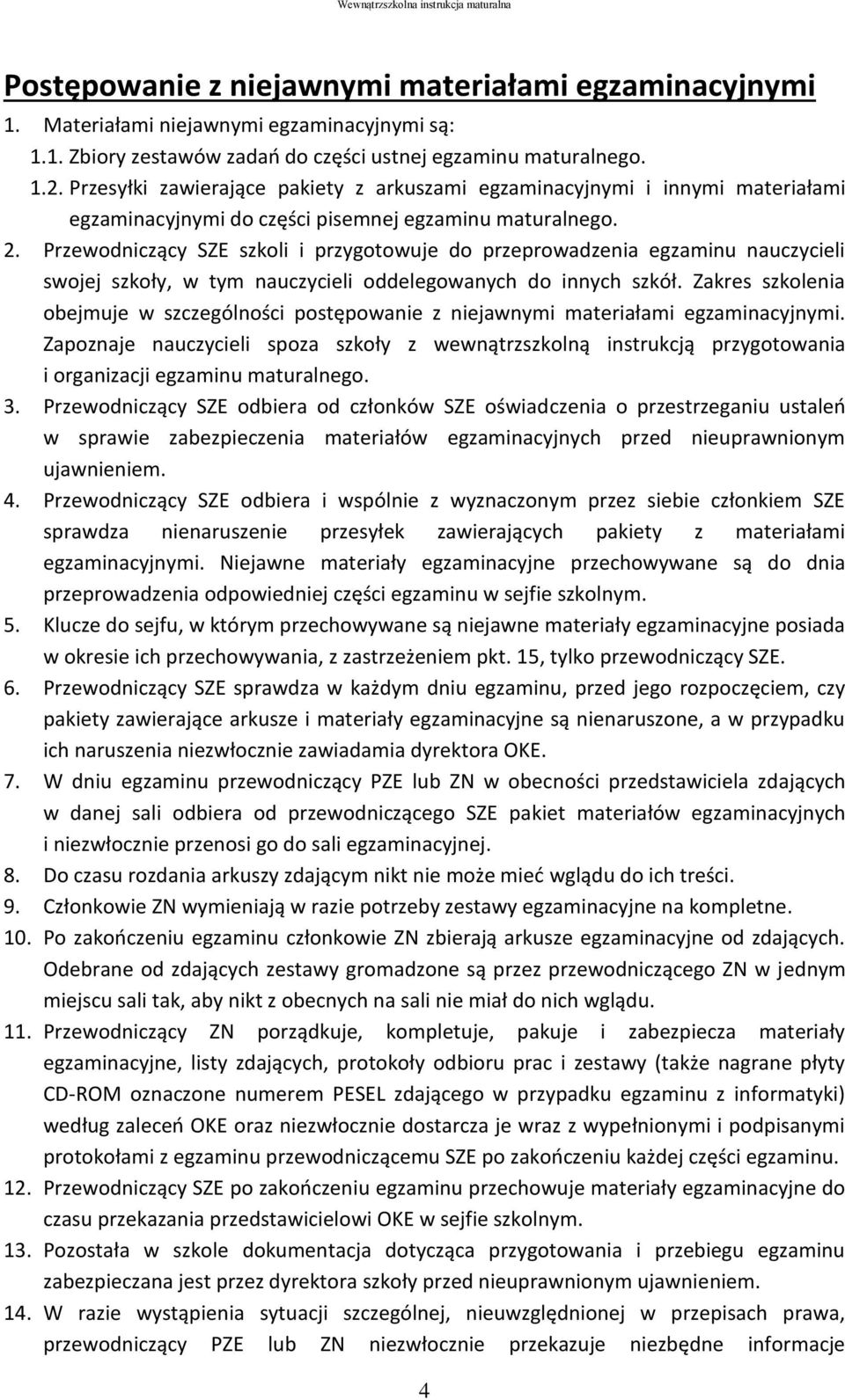 Przewodniczący SZE szkoli i przygotowuje do przeprowadzenia egzaminu nauczycieli swojej szkoły, w tym nauczycieli oddelegowanych do innych szkół.