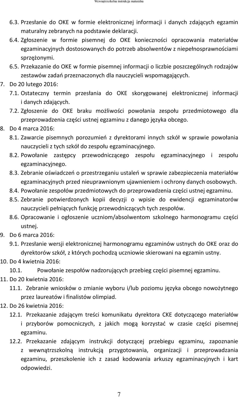 Przekazanie do OKE w formie pisemnej informacji o liczbie poszczególnych rodzajów zestawów zadań przeznaczonych dla nauczycieli wspomagających. 7. Do 20 lutego 2016