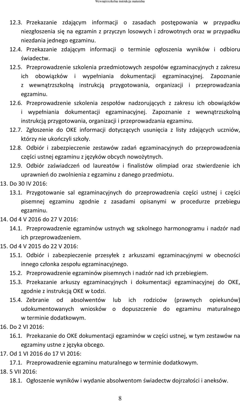 Przeprowadzenie szkolenia przedmiotowych zespołów egzaminacyjnych z zakresu ich obowiązków i wypełniania dokumentacji egzaminacyjnej.