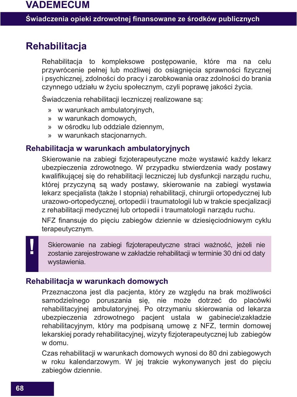 wiadczenia rehabilitacji leczniczej realizowane s : w warunkach ambulatoryjnych, w warunkach domowych, w o rodku lub oddziale dziennym, w warunkach stacjonarnych.