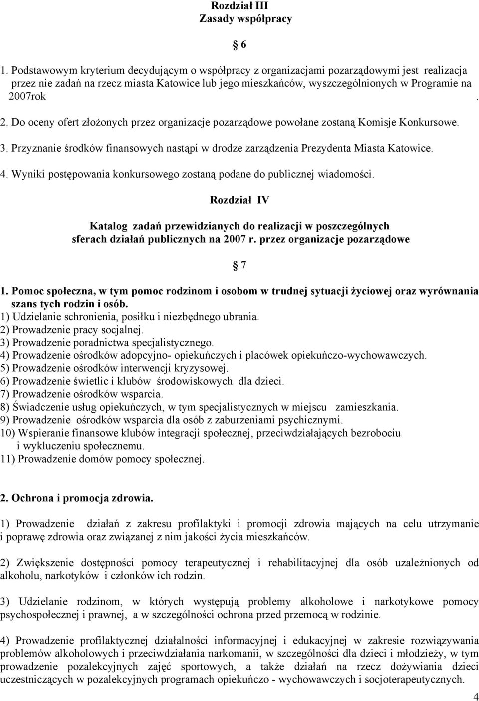 07rok. 2. Do oceny ofert złożonych przez organizacje pozarządowe powołane zostaną Komisje Konkursowe. 3. Przyznanie środków finansowych nastąpi w drodze zarządzenia Prezydenta Miasta Katowice. 4.