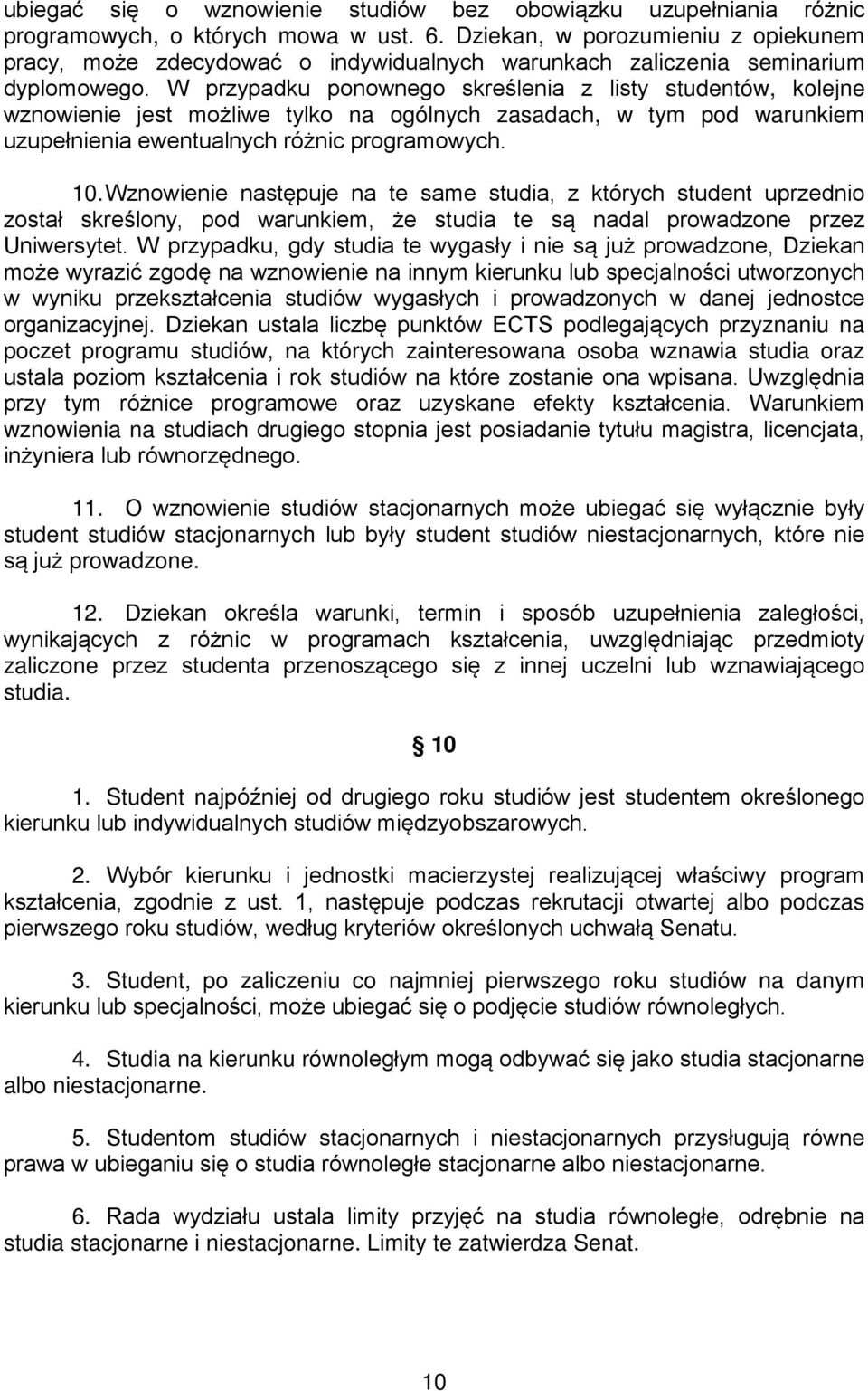 W przypadku ponownego skreślenia z listy studentów, kolejne wznowienie jest możliwe tylko na ogólnych zasadach, w tym pod warunkiem uzupełnienia ewentualnych różnic programowych. 10.