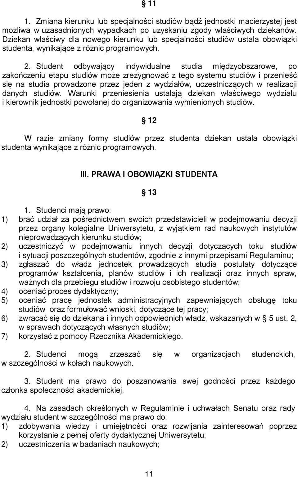 Student odbywający indywidualne studia międzyobszarowe, po zakończeniu etapu studiów może zrezygnować z tego systemu studiów i przenieść się na studia prowadzone przez jeden z wydziałów,