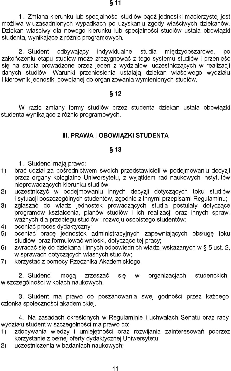 Student odbywający indywidualne studia międzyobszarowe, po zakończeniu etapu studiów może zrezygnować z tego systemu studiów i przenieść się na studia prowadzone przez jeden z wydziałów,