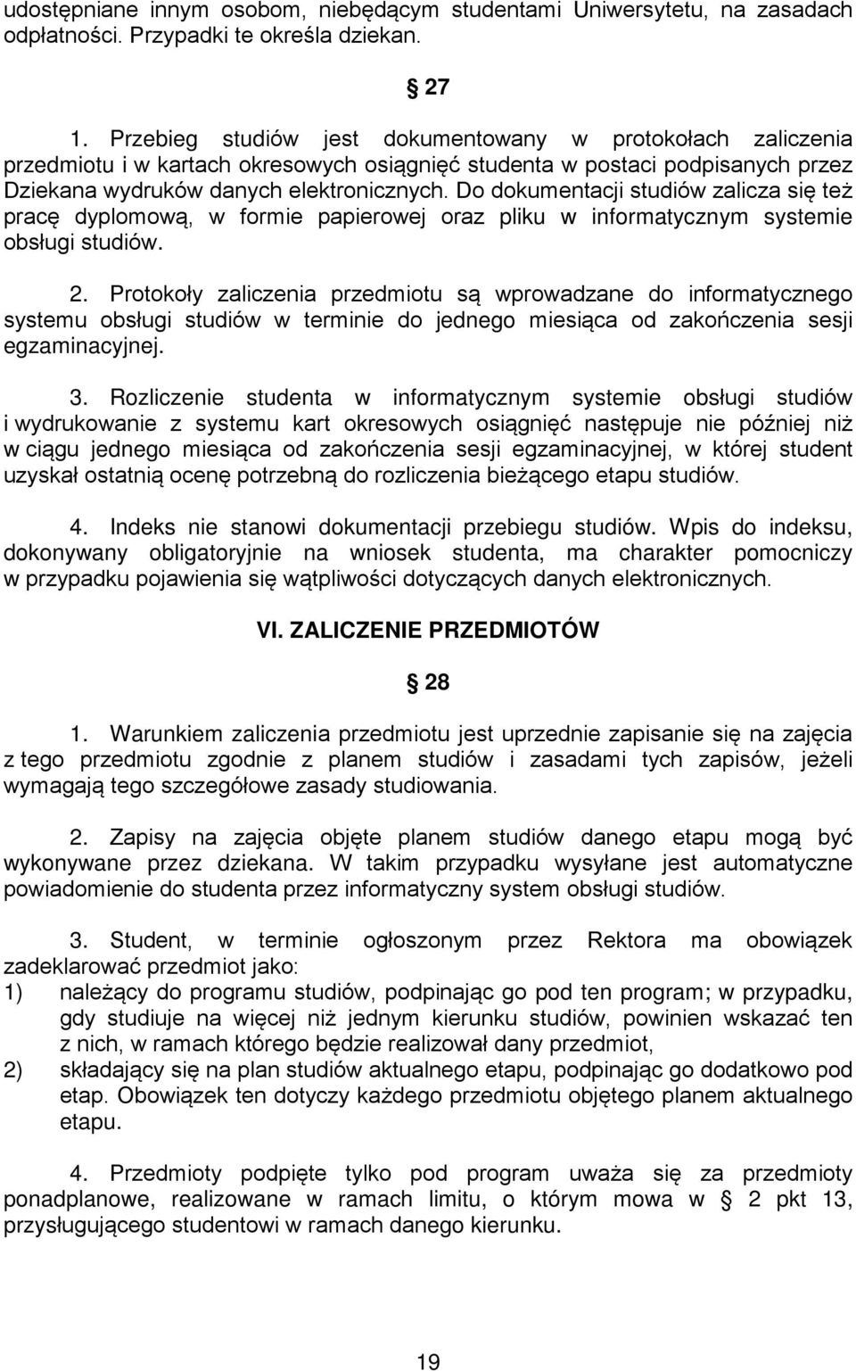 Do dokumentacji studiów zalicza się też pracę dyplomową, w formie papierowej oraz pliku w informatycznym systemie obsługi studiów. 2.