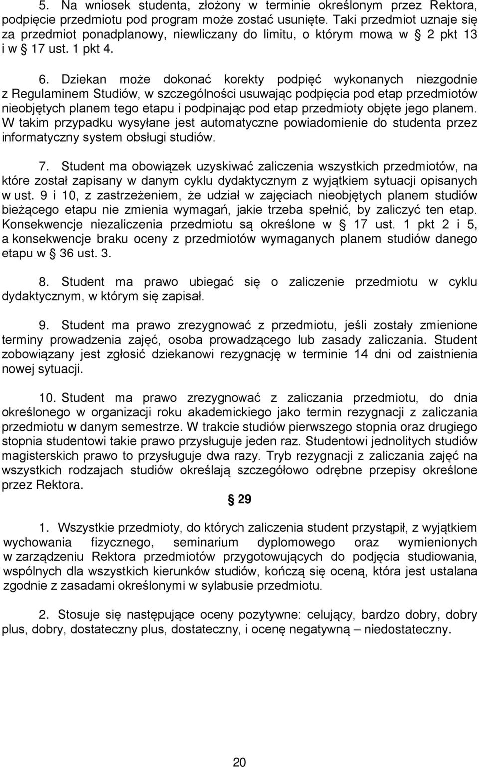 Dziekan może dokonać korekty podpięć wykonanych niezgodnie z Regulaminem Studiów, w szczególności usuwając podpięcia pod etap przedmiotów nieobjętych planem tego etapu i podpinając pod etap