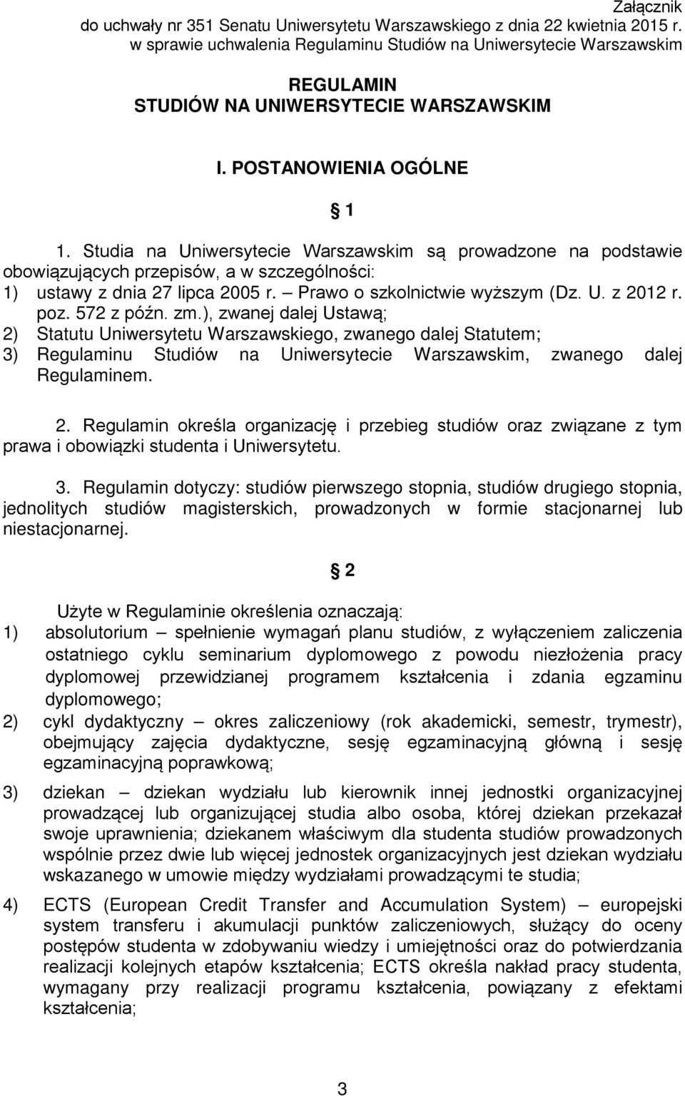 Studia na Uniwersytecie Warszawskim są prowadzone na podstawie obowiązujących przepisów, a w szczególności: 1) ustawy z dnia 27 lipca 2005 r. Prawo o szkolnictwie wyższym (Dz. U. z 2012 r. poz.