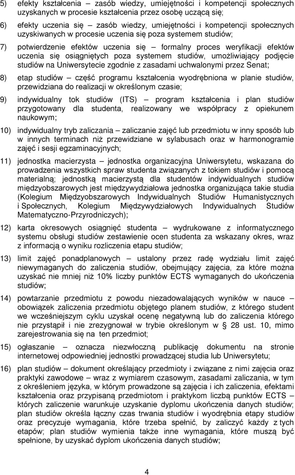 umożliwiający podjęcie studiów na Uniwersytecie zgodnie z zasadami uchwalonymi przez Senat; 8) etap studiów część programu kształcenia wyodrębniona w planie studiów, przewidziana do realizacji w