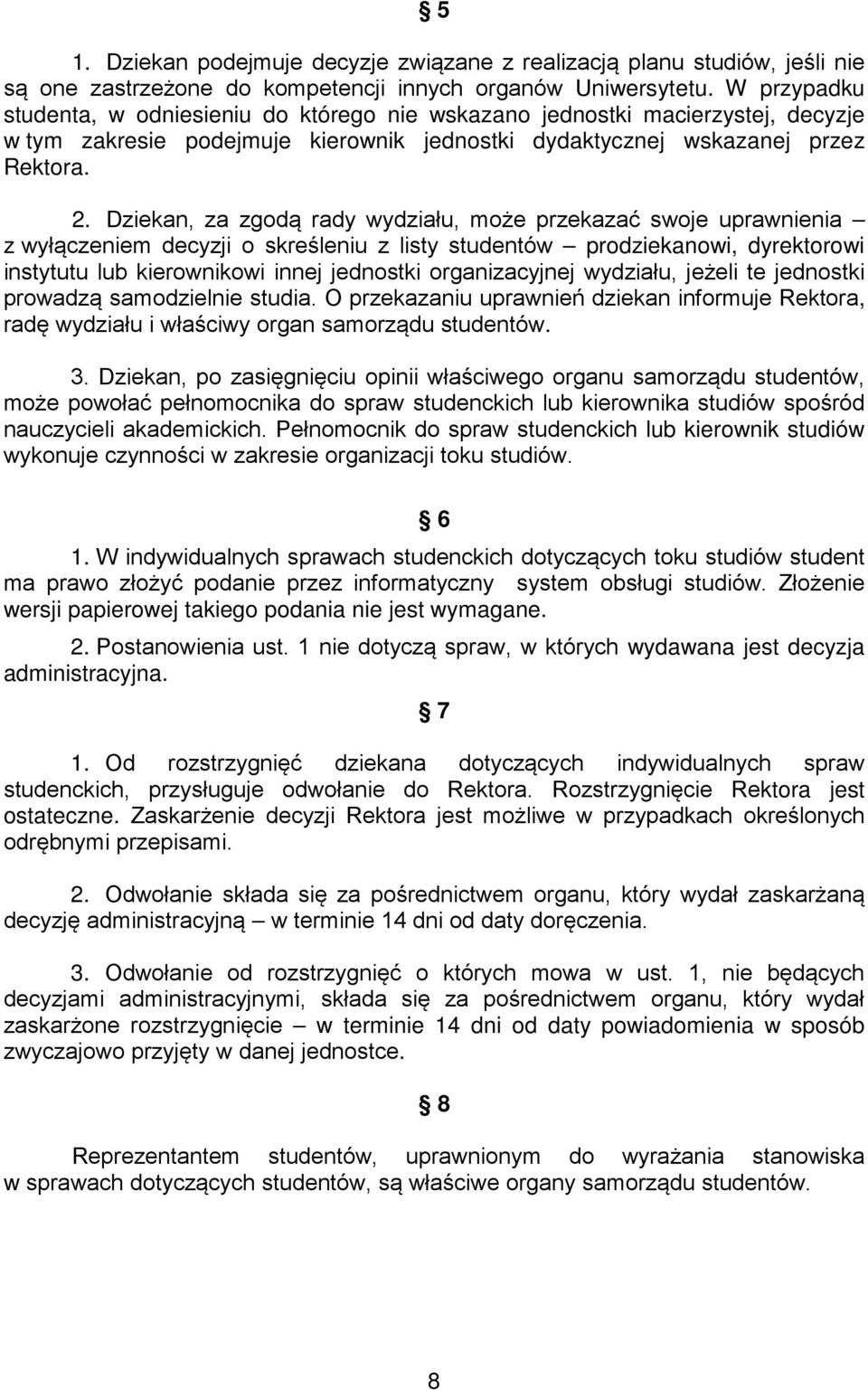 Dziekan, za zgodą rady wydziału, może przekazać swoje uprawnienia z wyłączeniem decyzji o skreśleniu z listy studentów prodziekanowi, dyrektorowi instytutu lub kierownikowi innej jednostki