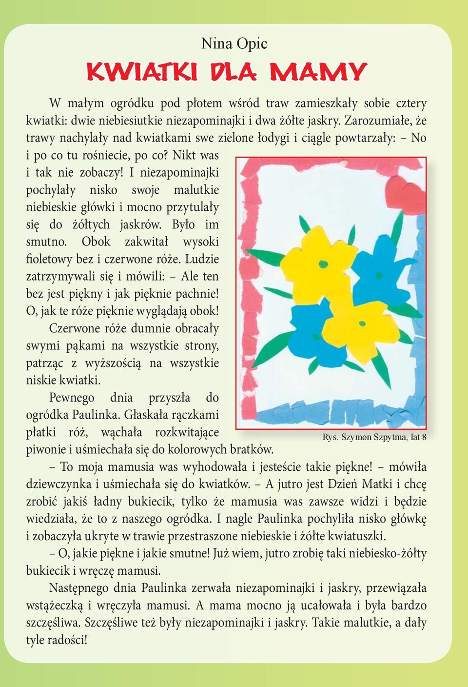 I niezapominajki pochylały nisko swoje malutkie niebieskie główki i mocno przytulały się do żółtych jaskrów. Było im smutno. Obok zakwitał wysoki fioletowy bez i czerwone róże.
