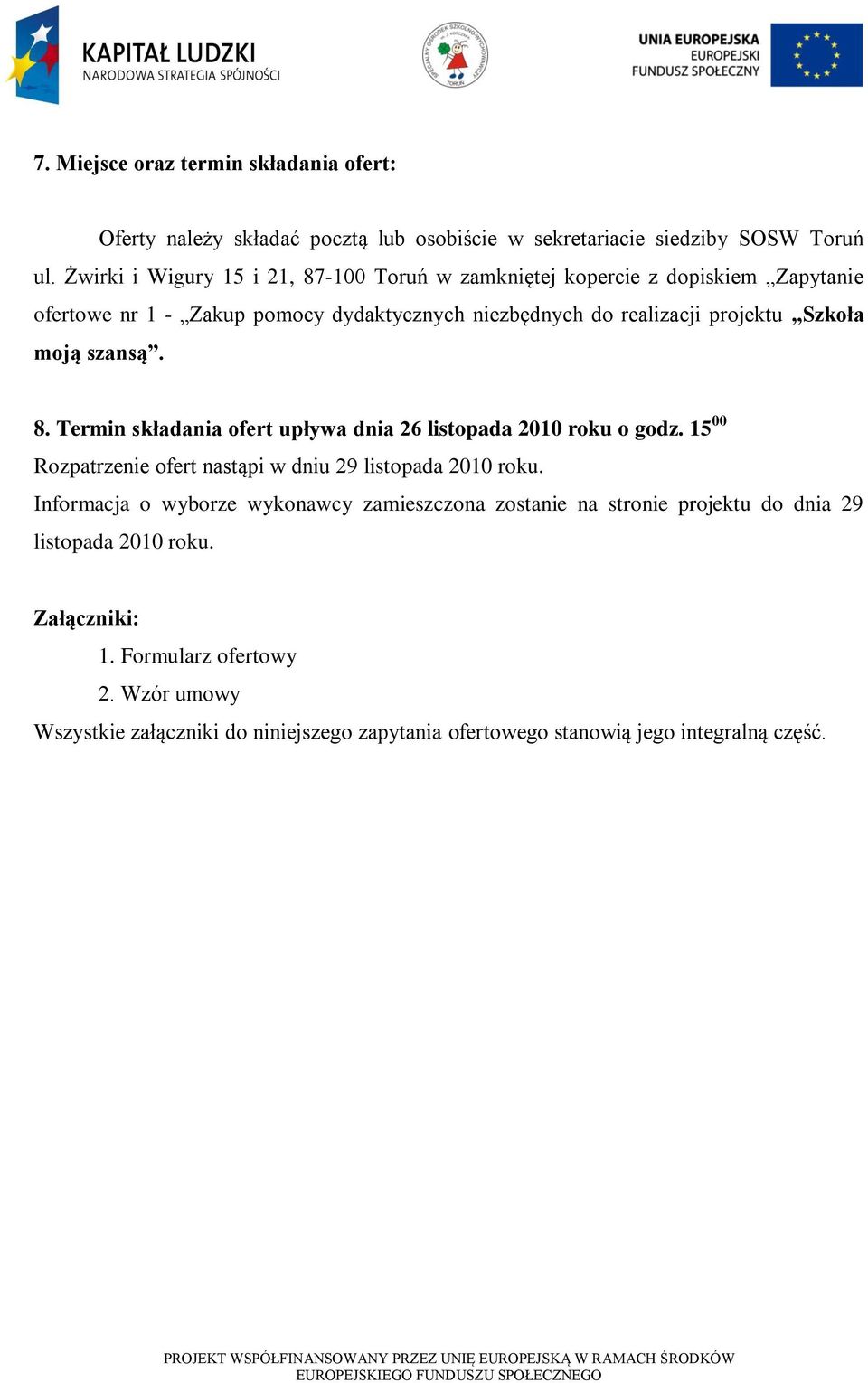 moją szansą. 8. Termin składania ofert upływa dnia 26 listopada 2010 roku o godz. 15 00 Rozpatrzenie ofert nastąpi w dniu 29 listopada 2010 roku.