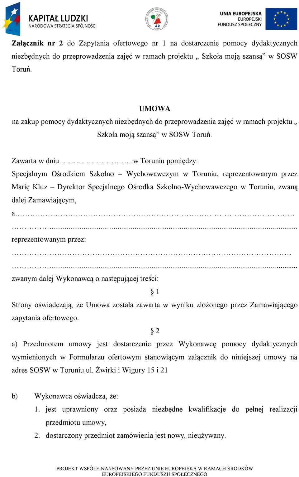 w Toruniu pomiędzy: Specjalnym Ośrodkiem Szkolno Wychowawczym w Toruniu, reprezentowanym przez Marię Kluz Dyrektor Specjalnego Ośrodka Szkolno-Wychowawczego w Toruniu, zwaną dalej Zamawiającym, a.