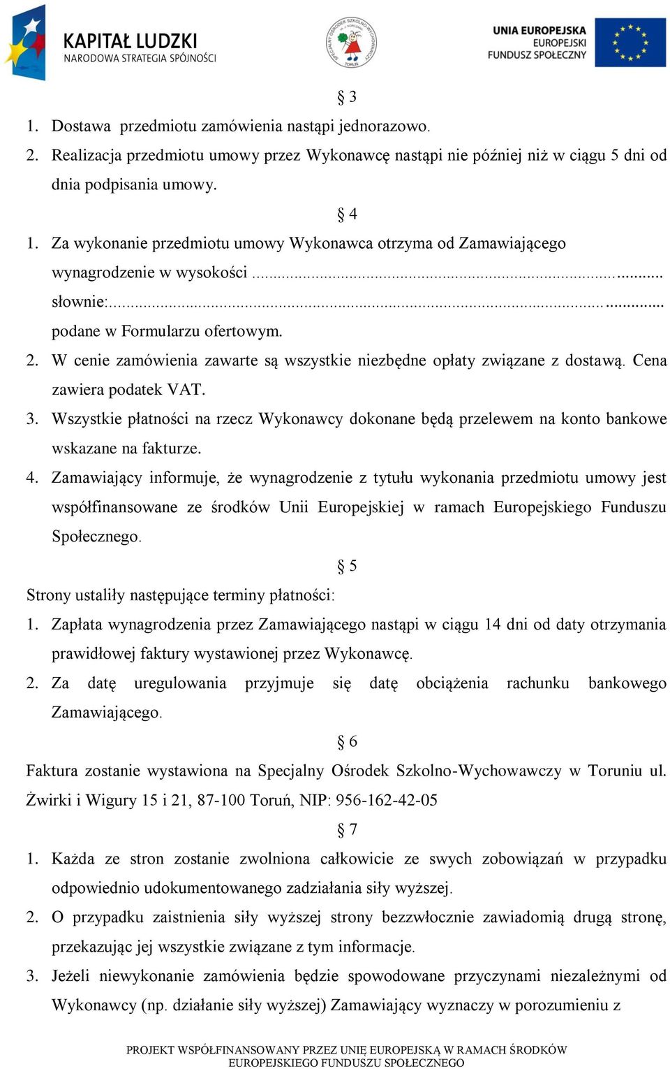 W cenie zamówienia zawarte są wszystkie niezbędne opłaty związane z dostawą. Cena zawiera podatek VAT. 3.