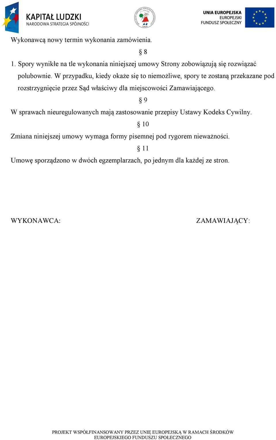 W przypadku, kiedy okaże się to niemożliwe, spory te zostaną przekazane pod rozstrzygnięcie przez Sąd właściwy dla miejscowości