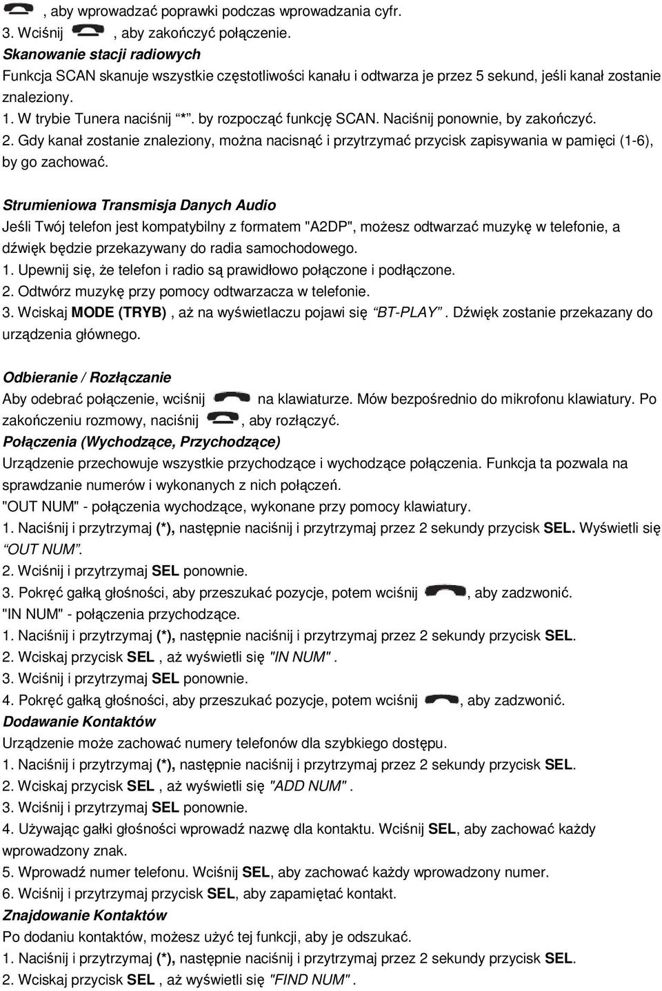 by rozpocząć funkcję SCAN. Naciśnij ponownie, by zakończyć. 2. Gdy kanał zostanie znaleziony, moŝna nacisnąć i przytrzymać przycisk zapisywania w pamięci (1-6), by go zachować.