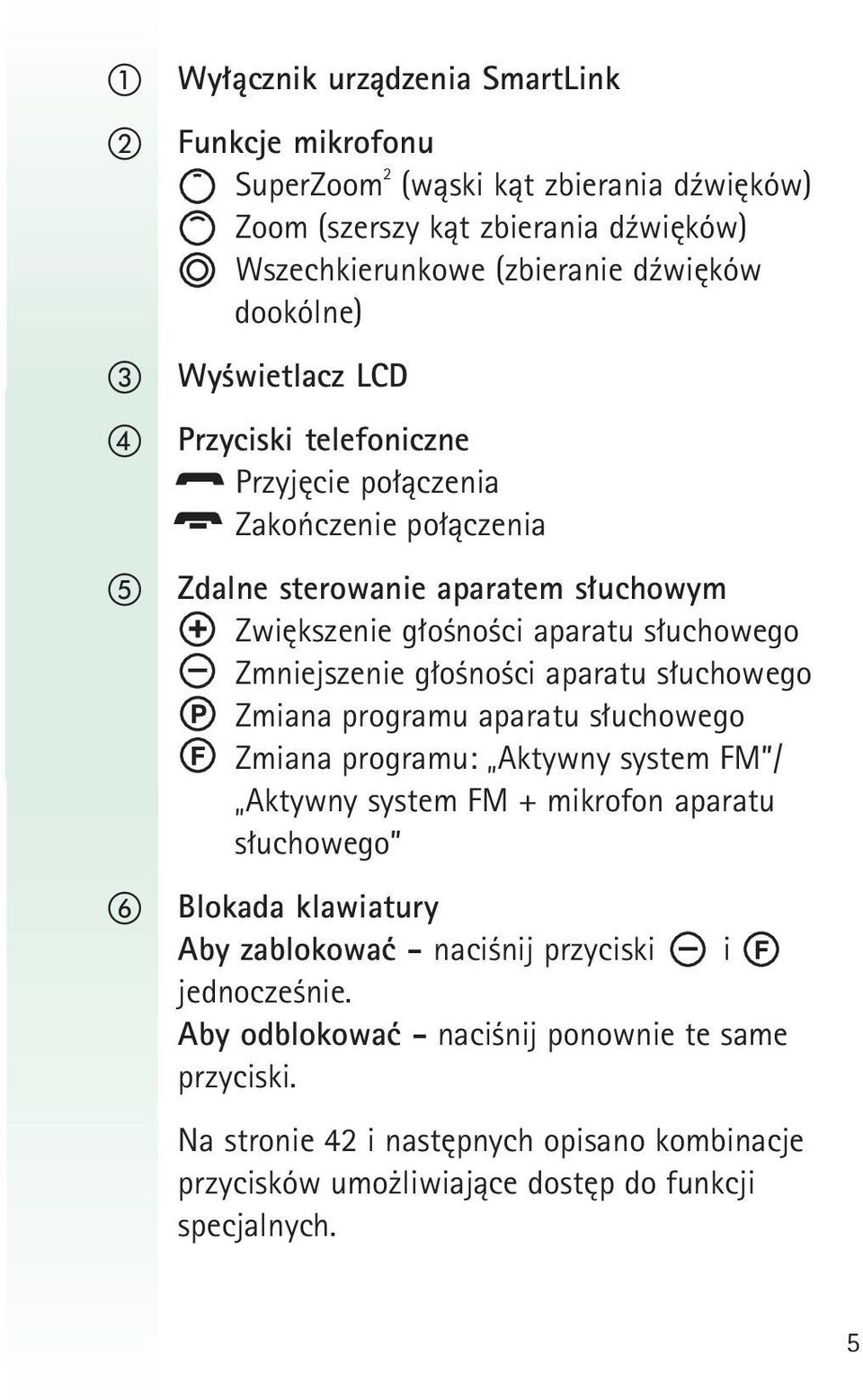 głośności aparatu słuchowego Zmiana programu aparatu słuchowego Zmiana programu: Aktywny system FM / Aktywny system FM + mikrofon aparatu słuchowego Blokada klawiatury Aby