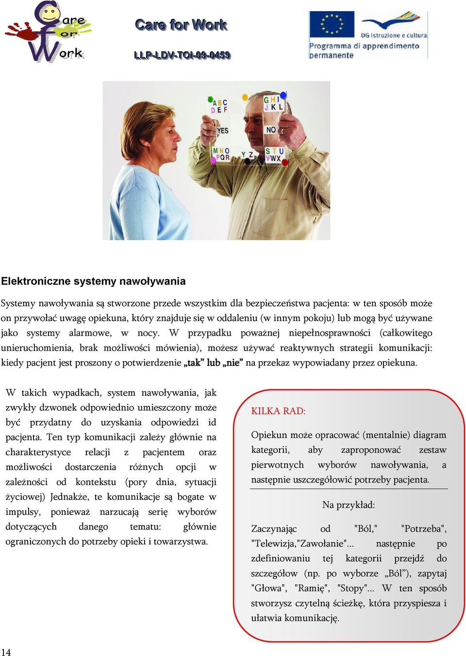 W przypadku poważnej niepełnosprawności (całkowitego unieruchomienia, brak możliwości mówienia), możesz używać reaktywnych strategii komunikacji: kiedy pacjent jest proszony o potwierdzenie tak lub