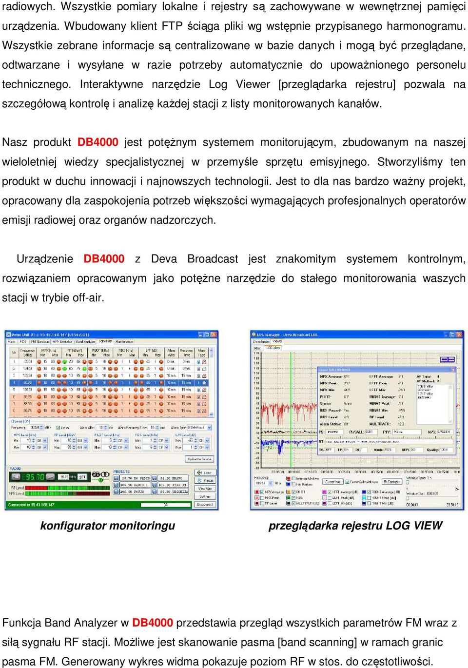 Interaktywne narzędzie Log Viewer [przeglądarka rejestru] pozwala na szczegółową kontrolę i analizę kaŝdej stacji z listy monitorowanych kanałów.