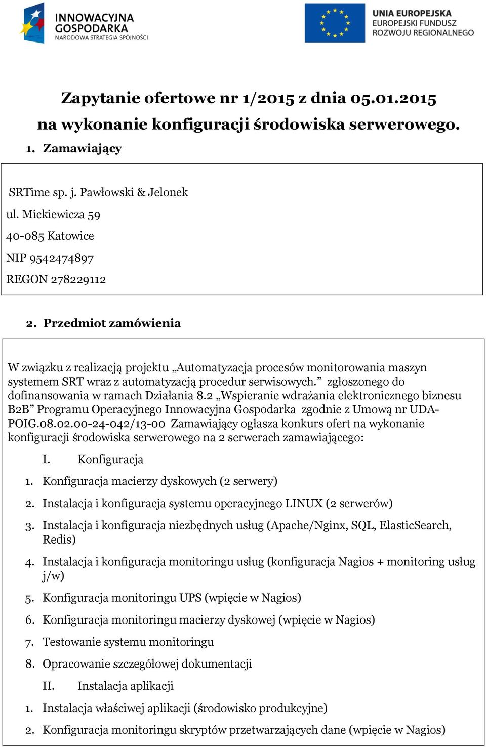 Przedmiot zamówienia W związku z realizacją projektu Automatyzacja procesów monitorowania maszyn systemem SRT wraz z automatyzacją procedur serwisowych.