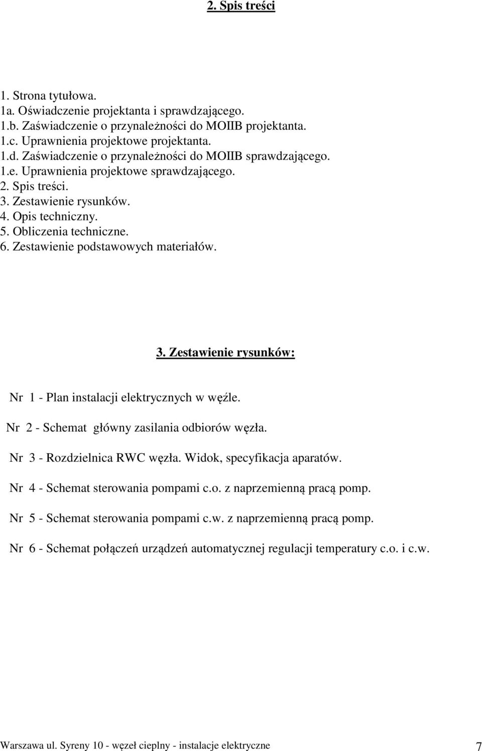 Nr 2 - Schemat główny zasilania odbiorów węzła. Nr 3 - Rozdzielnica RWC węzła. Widok, specyfikacja aparatów. Nr 4 - Schemat sterowania pompami c.o. z naprzemienną pracą pomp.