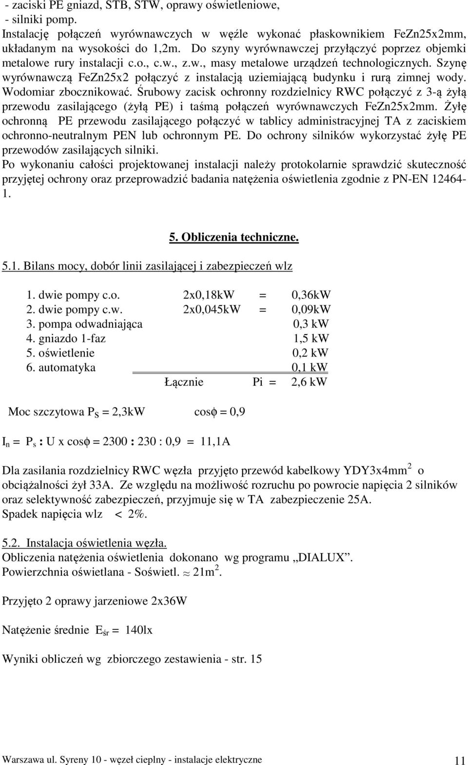 Szynę wyrównawczą FeZn25x2 połączyć z instalacją uziemiającą budynku i rurą zimnej wody. Wodomiar zbocznikować.