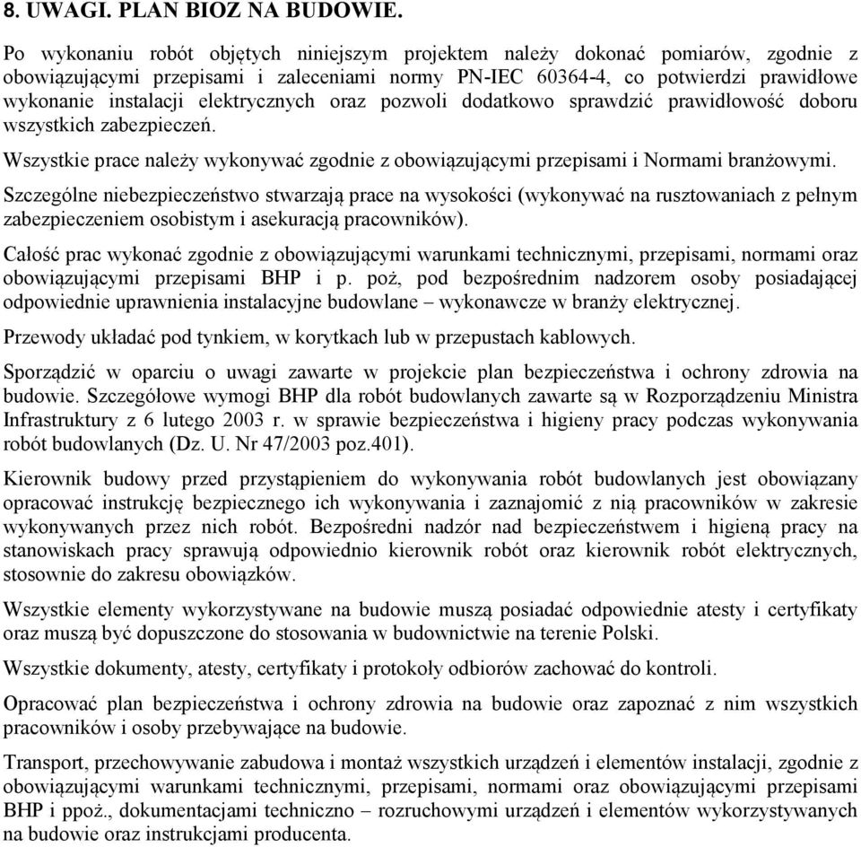 elektrycznych oraz pozwoli dodatkowo sprawdzić prawidłowość doboru wszystkich zabezpieczeń. Wszystkie prace należy wykonywać zgodnie z obowiązującymi przepisami i Normami branżowymi.