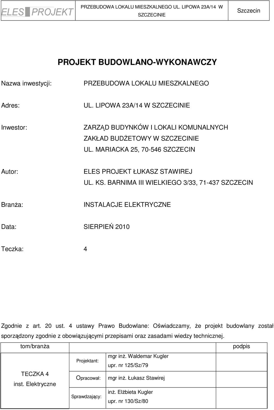 BARNIMA III WIELKIEGO 3/33, 71-437 SZCZECIN BranŜa: INSTALACJE ELEKTRYCZNE Data: SIERPIEŃ 2010 Teczka: 4 Zgodnie z art. 20 ust.